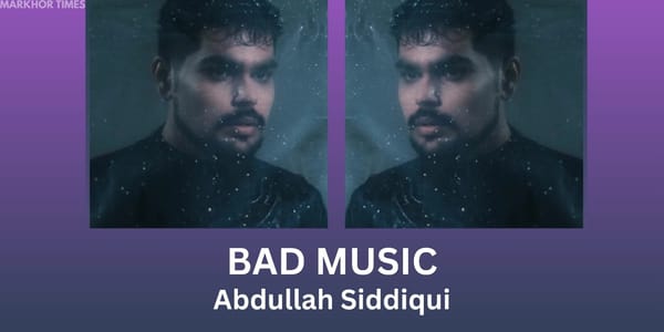 Abdullah Siddiqui Releases ‘Bad Music’ After Years of Creative Struggle